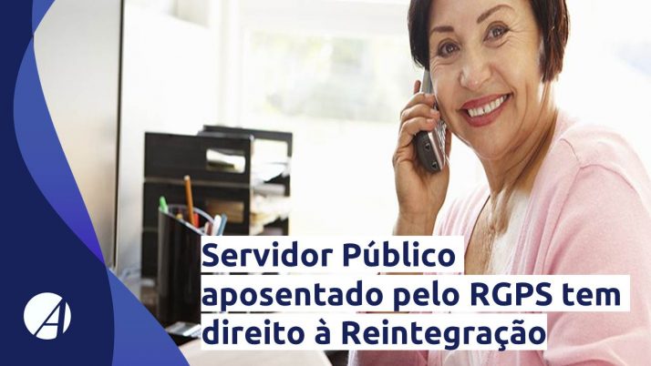 Servidor Público aposentado pelo RGPS tem direito à Reintegração